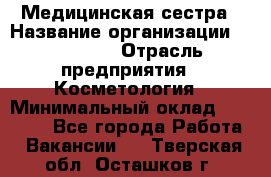 Медицинская сестра › Название организации ­ Linline › Отрасль предприятия ­ Косметология › Минимальный оклад ­ 25 000 - Все города Работа » Вакансии   . Тверская обл.,Осташков г.